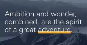 ambition, wonder spirit of great adventure